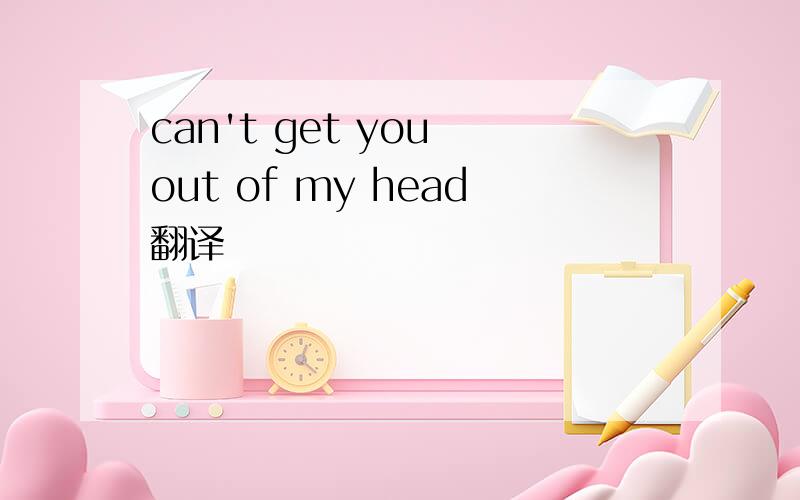 can't get you out of my head翻译