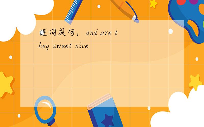 连词成句：and are they sweet nice