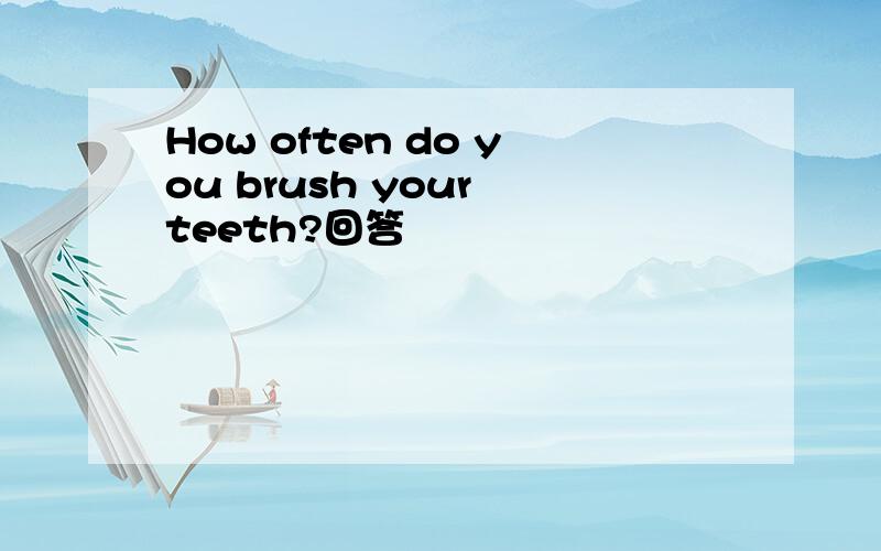 How often do you brush your teeth?回答