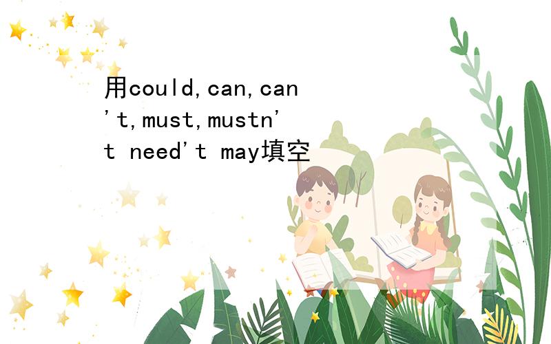 用could,can,can't,must,mustn't need't may填空