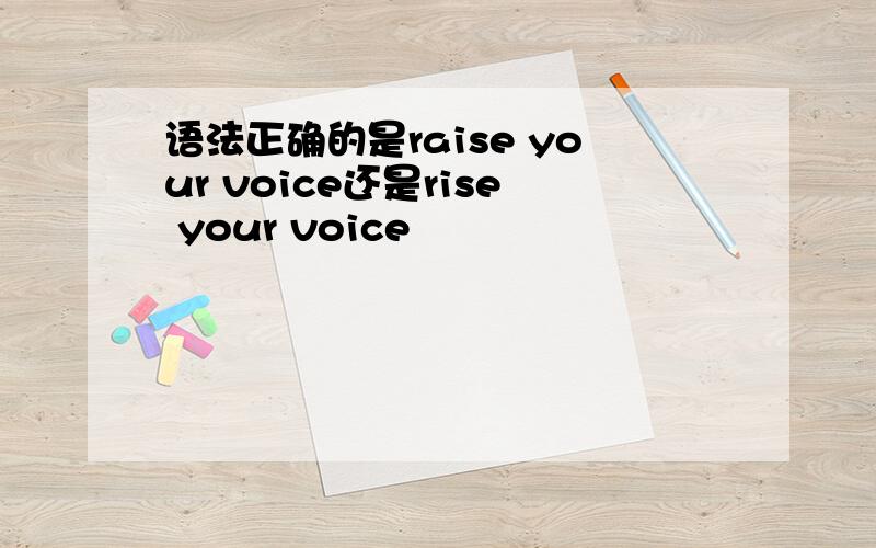 语法正确的是raise your voice还是rise your voice