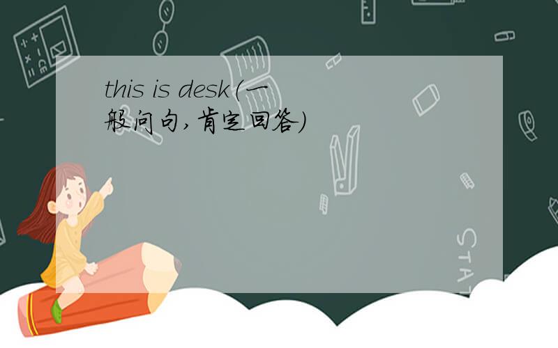 this is desk（一般问句,肯定回答）