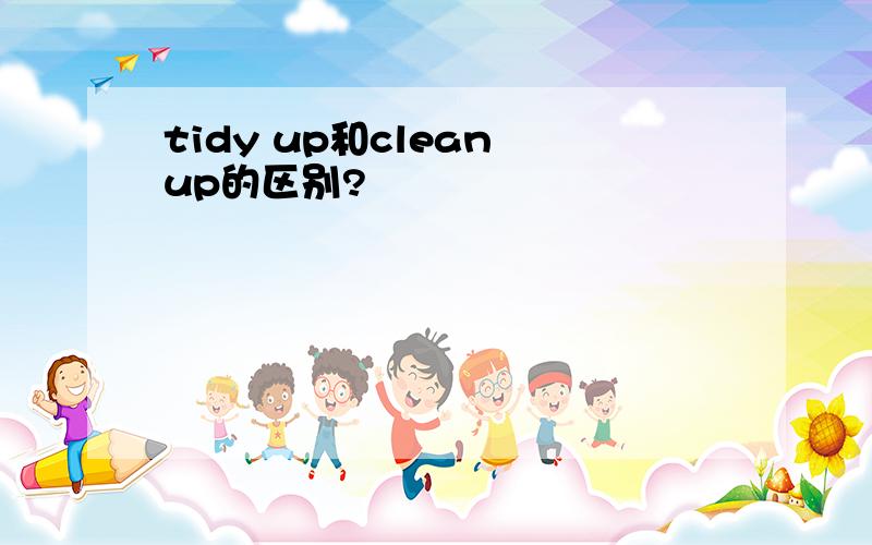 tidy up和clean up的区别?