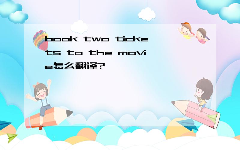 book two tickets to the movie怎么翻译?