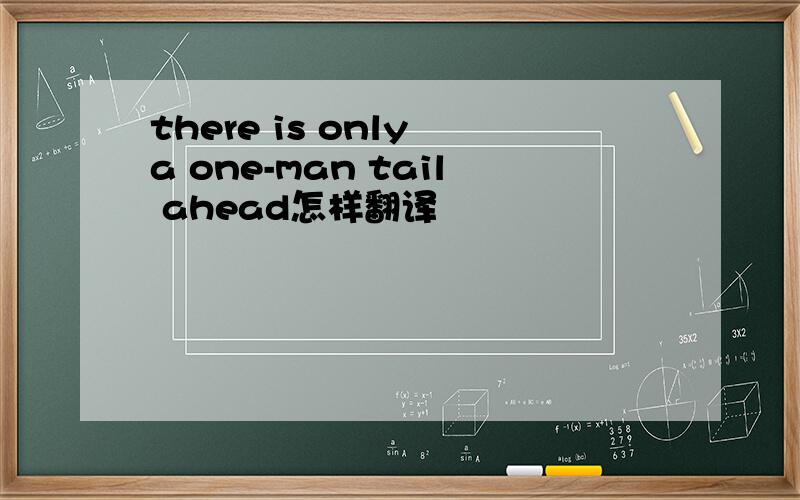 there is only a one-man tail ahead怎样翻译