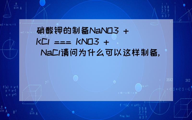 硝酸钾的制备NaNO3 + KCl === KNO3 + NaCl请问为什么可以这样制备,