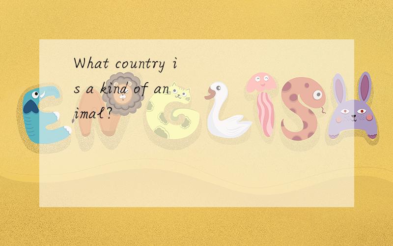 What country is a kind of animal?