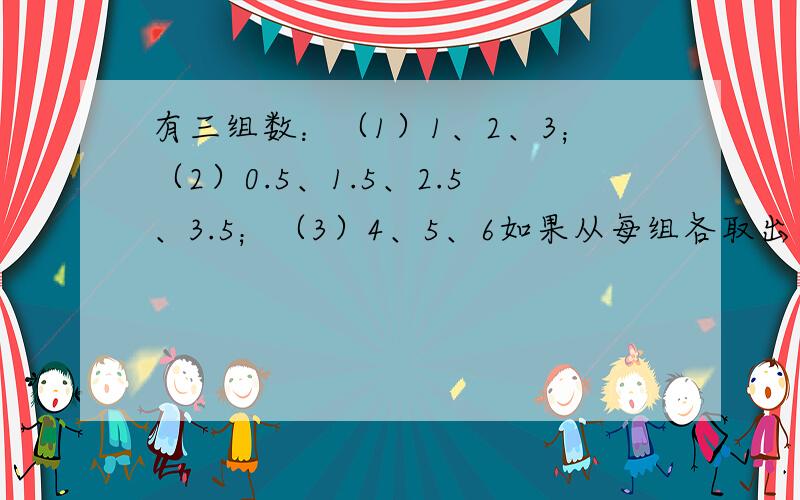 有三组数：（1）1、2、3；（2）0.5、1.5、2.5、3.5；（3）4、5、6如果从每组各取出一个数相乘,那么所有有有三组数：那么所有不同取法的三个数乘积的总和是多少?