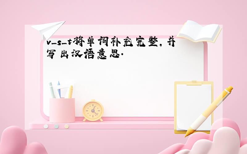 v_s_t将单词补充完整,并写出汉语意思.