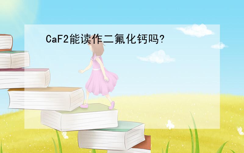 CaF2能读作二氟化钙吗?