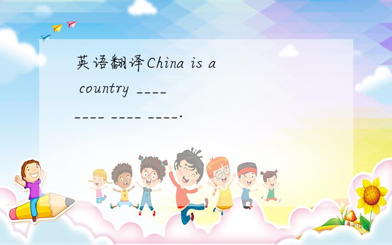 英语翻译China is a country ____ ____ ____ ____.
