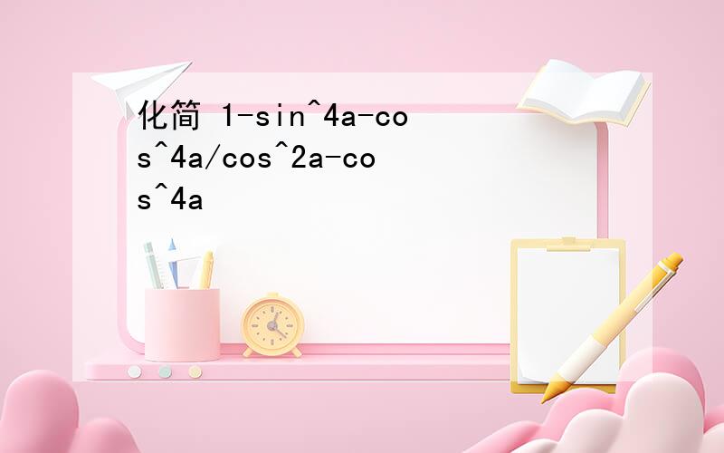 化简 1-sin^4a-cos^4a/cos^2a-cos^4a
