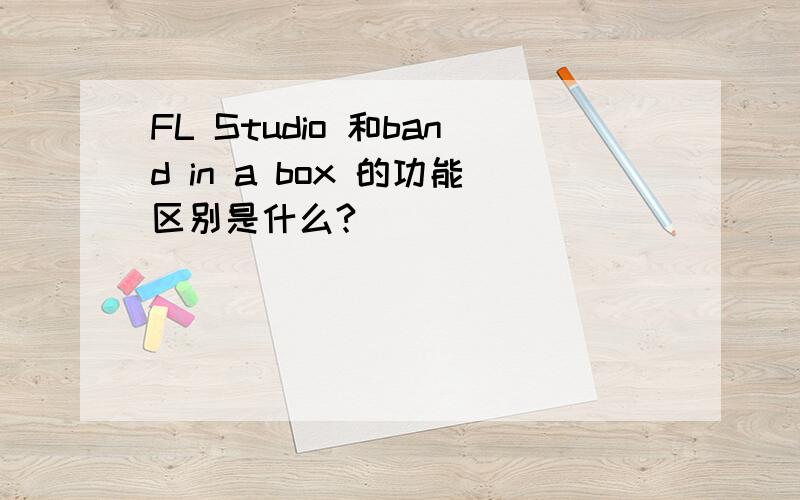 FL Studio 和band in a box 的功能区别是什么?