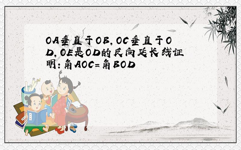 OA垂直于OB,OC垂直于OD,OE是OD的反向延长线证明:角AOC=角BOD