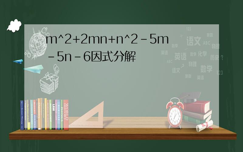 m^2+2mn+n^2-5m-5n-6因式分解
