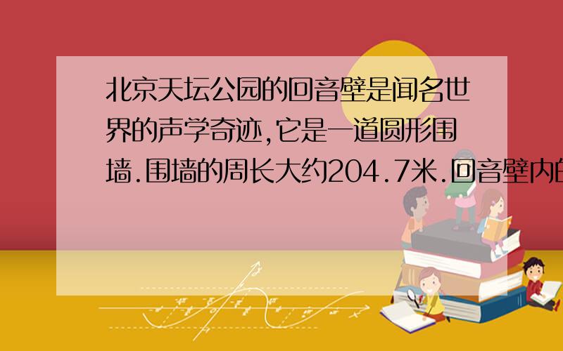 北京天坛公园的回音壁是闻名世界的声学奇迹,它是一道圆形围墙.围墙的周长大约204.7米.回音壁内的直径和占地面积分别是多少?（得数保留一位小数）题目见人教版六年级上册数学指导丛书