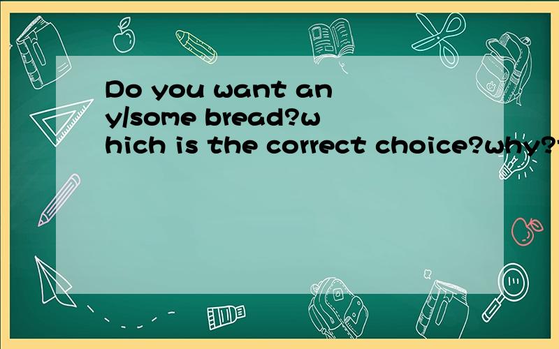 Do you want any/some bread?which is the correct choice?why?thank!
