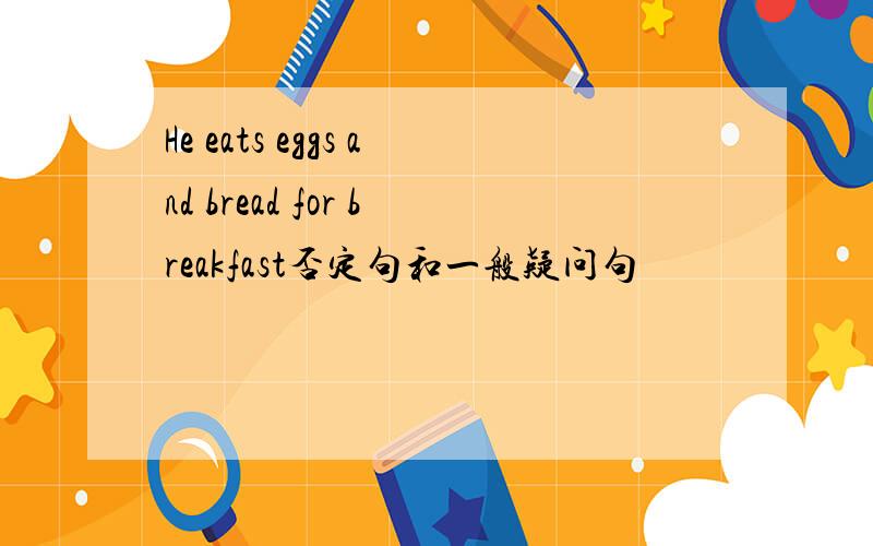 He eats eggs and bread for breakfast否定句和一般疑问句