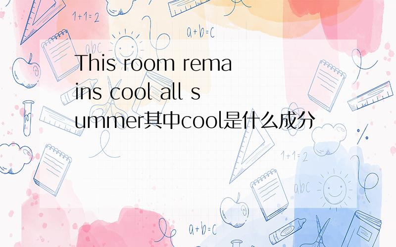 This room remains cool all summer其中cool是什么成分
