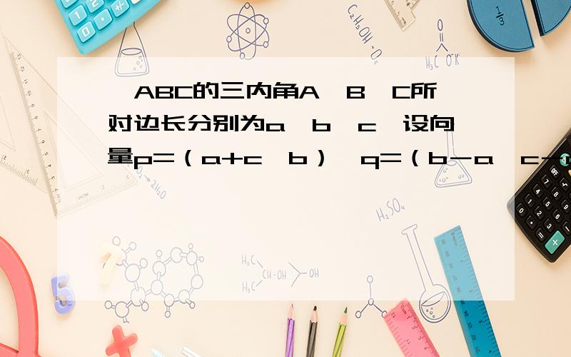 △ABC的三内角A、B、C所对边长分别为a、b、c,设向量p=（a+c,b）,q=（b－a,c－a）,若p//q,则角C的大小