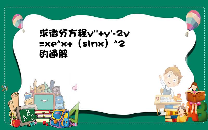 求微分方程y''+y'-2y=xe^x+（sinx）^2的通解