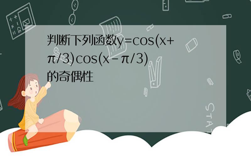 判断下列函数y=cos(x+π/3)cos(x-π/3)的奇偶性