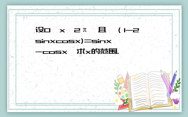 设0≤x＜2π,且√（1-2sinxcosx)=sinx-cosx,求x的范围.