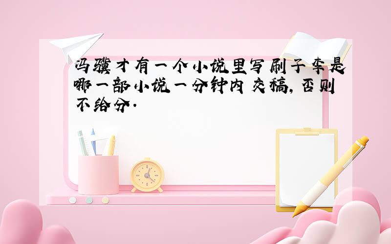 冯骥才有一个小说里写刷子李是哪一部小说一分钟内交稿,否则不给分.