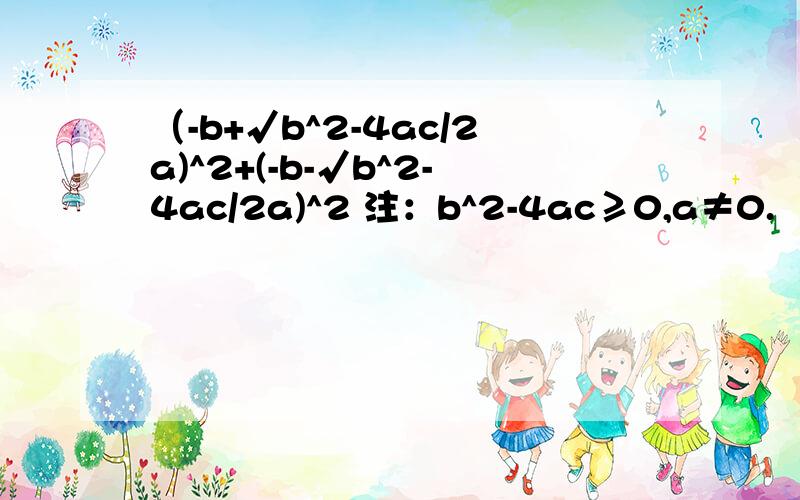（-b+√b^2-4ac/2a)^2+(-b-√b^2-4ac/2a)^2 注：b^2-4ac≥0,a≠0.