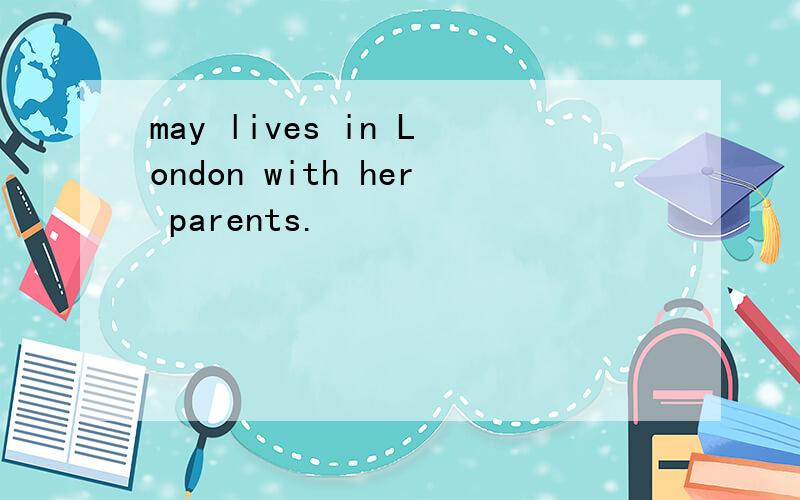 may lives in London with her parents.