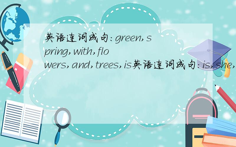 英语连词成句：green,spring,with,flowers,and,trees,is英语连词成句：is,she,letter,who,a,to,writing