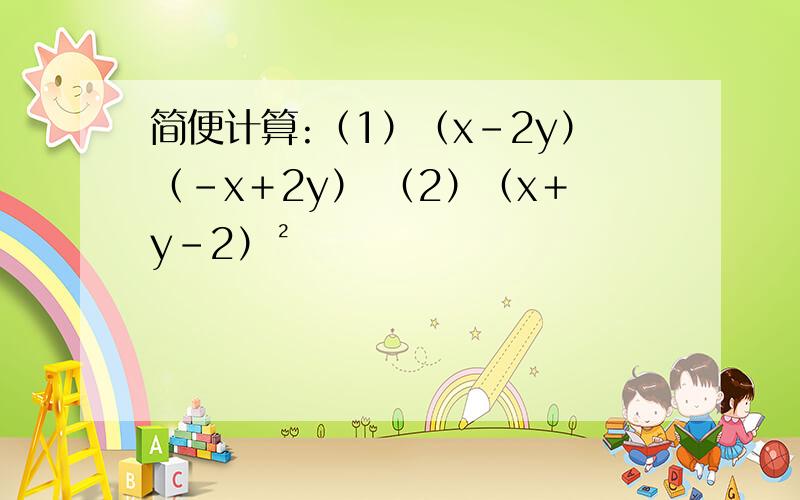 简便计算:（1）（x－2y）（－x＋2y） （2）（x＋y－2）²