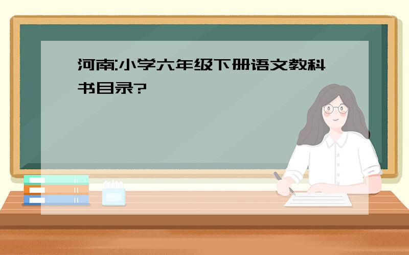 河南:小学六年级下册语文教科书目录?