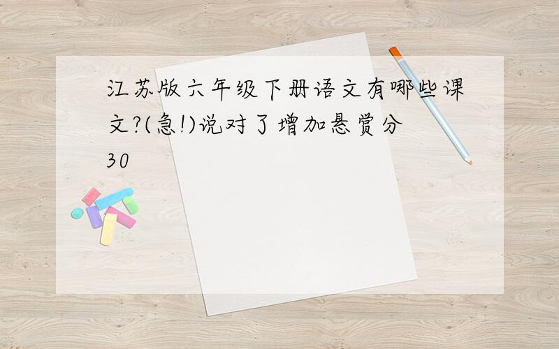 江苏版六年级下册语文有哪些课文?(急!)说对了增加悬赏分30