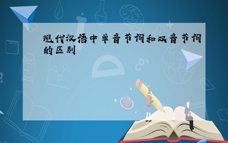 现代汉语中单音节词和双音节词的区别