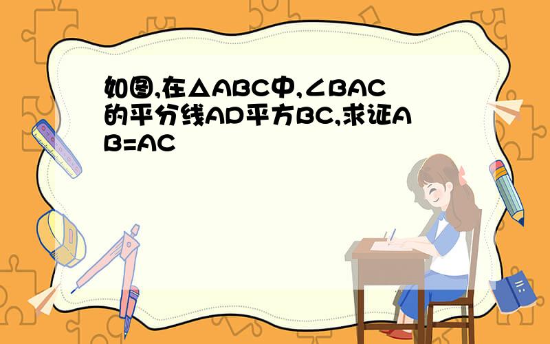 如图,在△ABC中,∠BAC的平分线AD平方BC,求证AB=AC