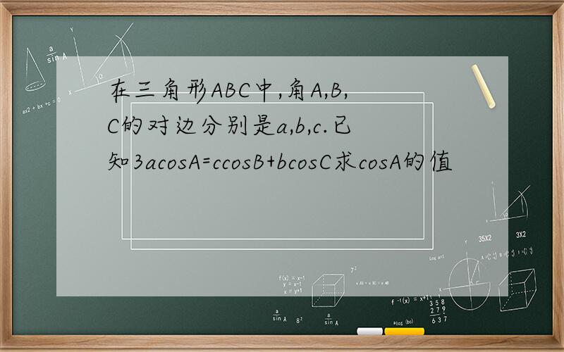 在三角形ABC中,角A,B,C的对边分别是a,b,c.已知3acosA=ccosB+bcosC求cosA的值