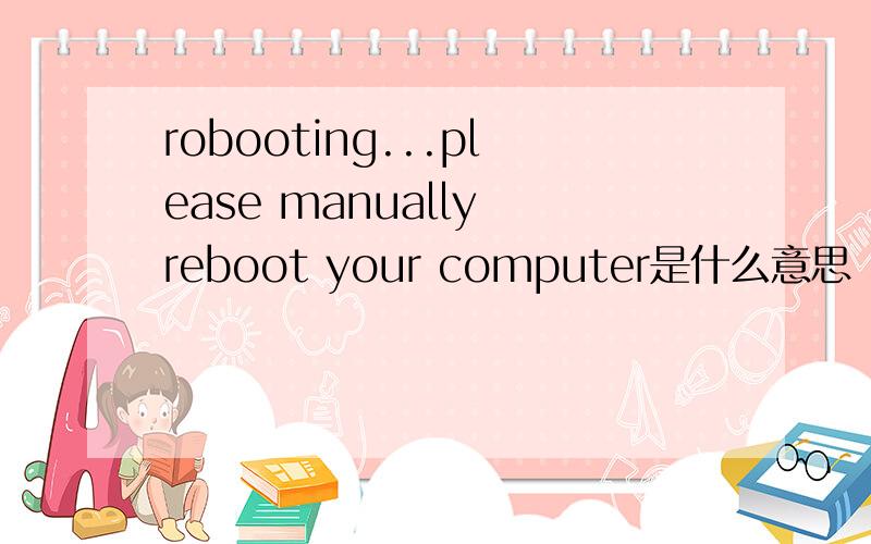 robooting...please manually reboot your computer是什么意思
