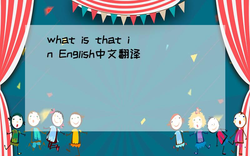 what is that in English中文翻译