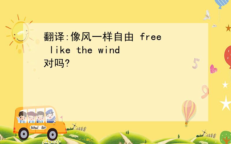 翻译:像风一样自由 free like the wind对吗?