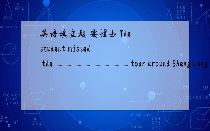 英语填空题 要理由 The student missed the ________tour around Sheng Long Agricultural Park.(enjoy)