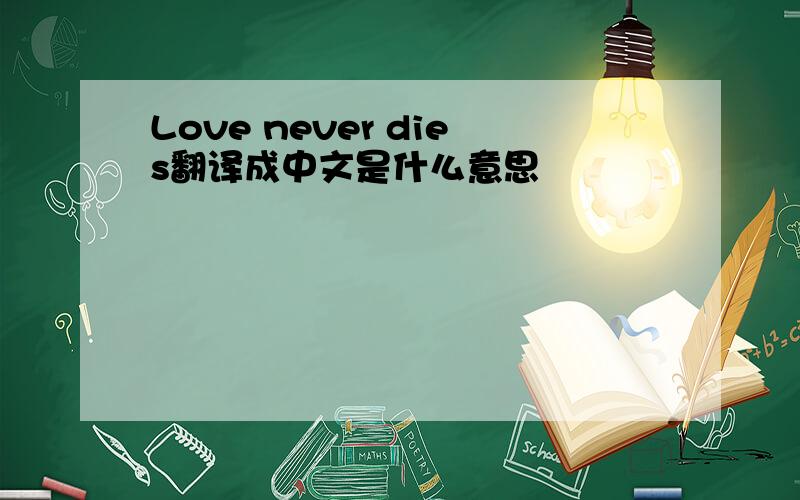 Love never dies翻译成中文是什么意思