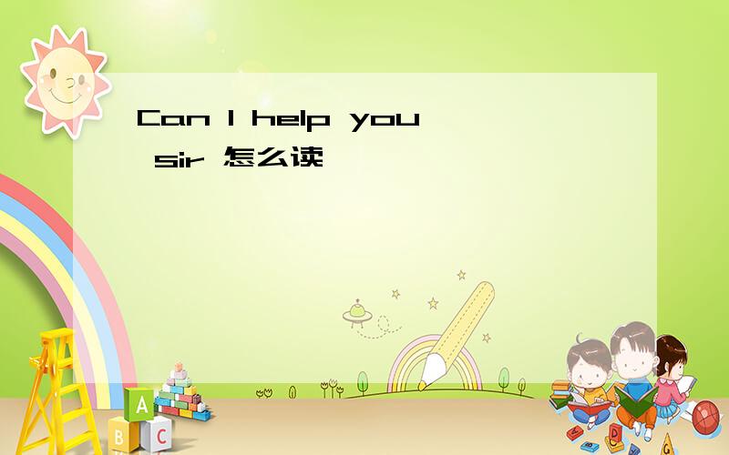 Can I help you sir 怎么读