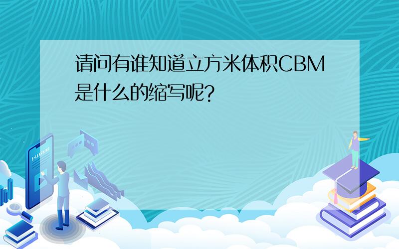 请问有谁知道立方米体积CBM是什么的缩写呢?