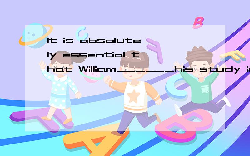 It is absolutely essential that William______his study in spite of some learning difficulties.A.Will continue B.continued C.continue D.continues答案说选C.请问对吗.这是强调句吗?
