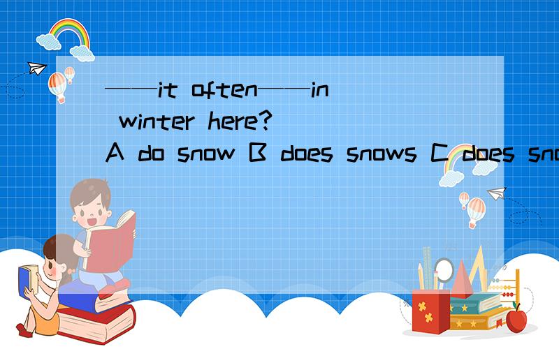 ——it often——in winter here? A do snow B does snows C does snow