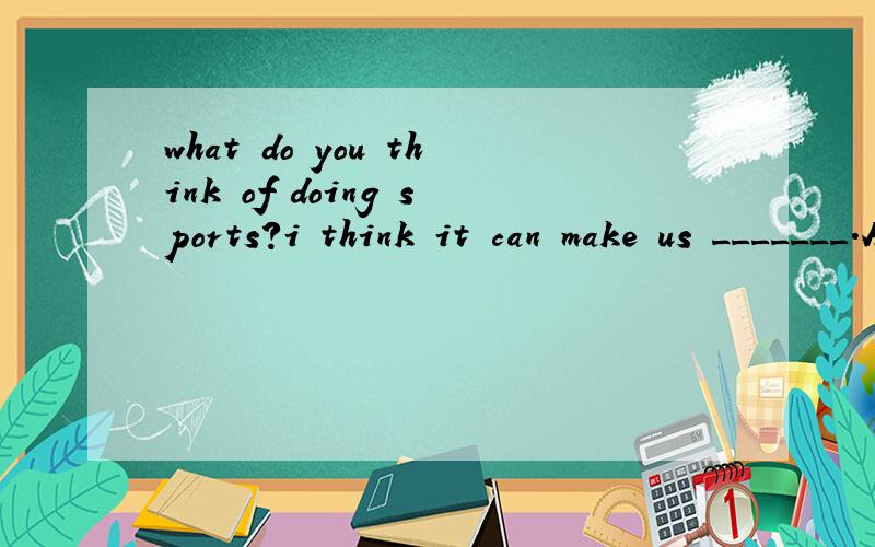 what do you think of doing sports?i think it can make us _______.A.stay health B.stay healthy.C.to keep healthy D.health