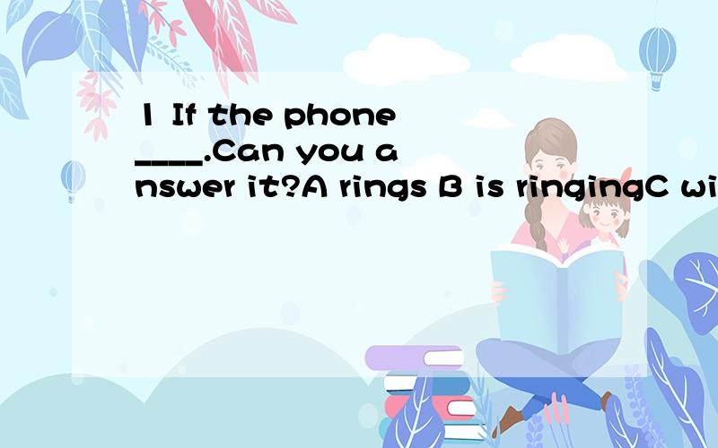 1 If the phone____.Can you answer it?A rings B is ringingC will ring D rang2 Lucy is____ girl____we like her very much.A such good;that B so good a;thatC such good a;that D a good so;that3 -Could I ask_____with your computer?-of course you _______.A