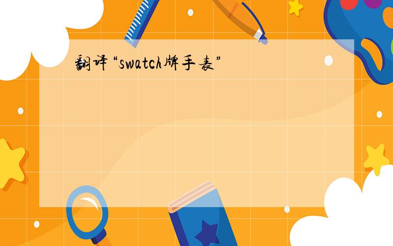 翻译“swatch牌手表”
