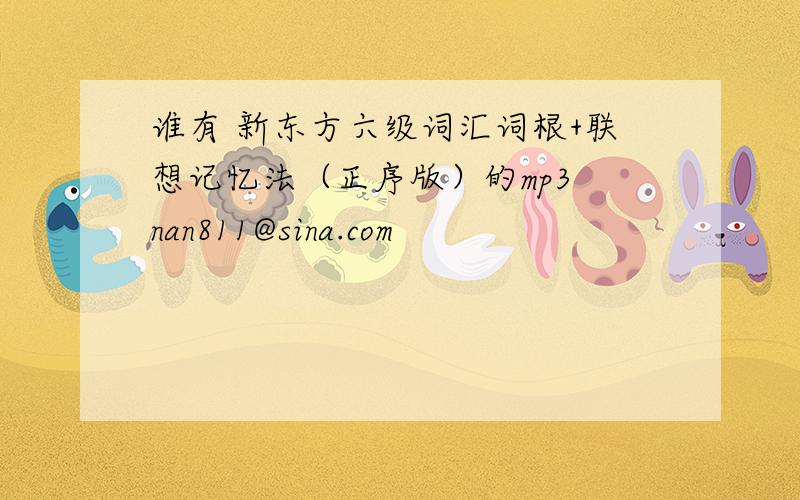 谁有 新东方六级词汇词根+联想记忆法（正序版）的mp3 nan811@sina.com
